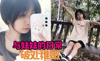 与妹妹的日常  破处稚嫩中 无套内射