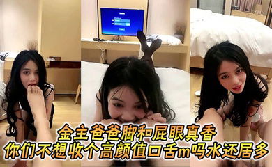 金主爸爸脚和屁眼真香_你们不想收个高颜值口舌m吗水还居多