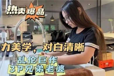 乱伦巨作暴力美学对白清晰3P兄弟老婆