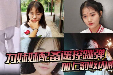 兄妹乱伦为妹妹配备遥控跳弹加上豹纹内裤商场公厕车震内射全套了