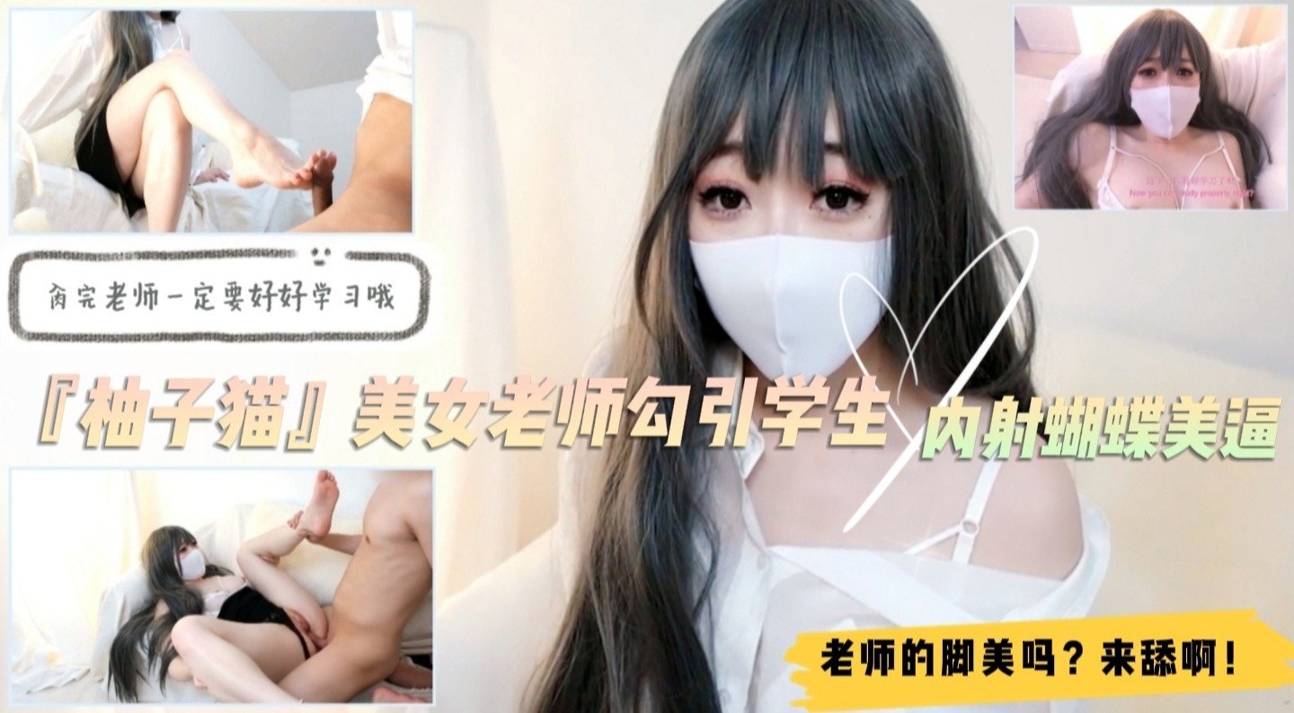 『柚子猫』美女家教课后补习变激情实战！学生弟弟沦陷丝足调教 舔趾诱惑 淫语连发直捣湿滑蝴蝶穴